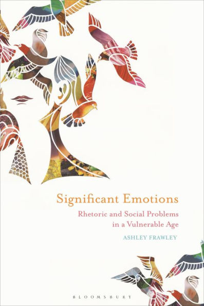 Significant Emotions: Rhetoric And Social Problems In A Vulnerable Age