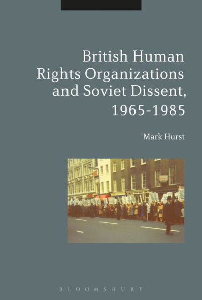 British Human Rights Organizations And Soviet Dissent, 1965-1985