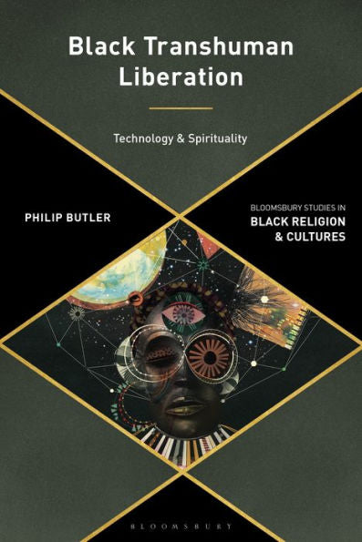 Black Transhuman Liberation Theology: Technology And Spirituality (Bloomsbury Studies In Black Religion And Cultures)