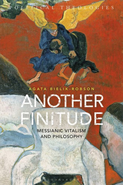 Another Finitude: Messianic Vitalism And Philosophy (Political Theologies)