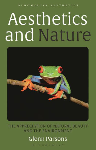 Aesthetics And Nature: The Appreciation Of Natural Beauty And The Environment (Bloomsbury Aesthetics)