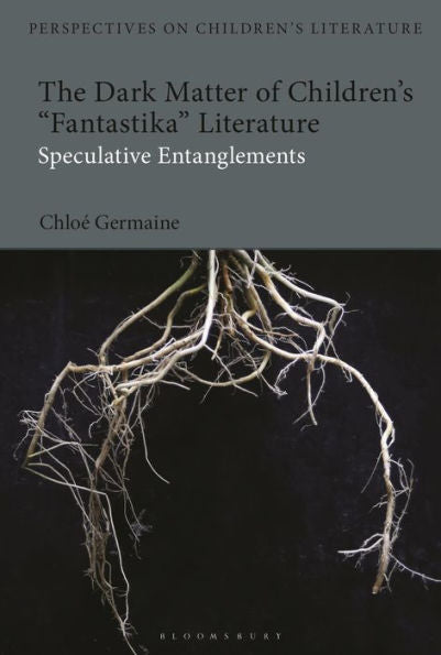 Dark Matter Of Children's 'Fantastika' Literature, The: Speculative Entanglements (Bloomsbury Perspectives On Children's Literature)