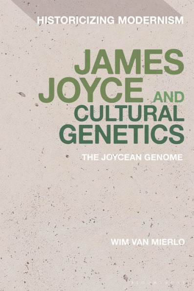 James Joyce And Cultural Genetics: The Joycean Genome (Historicizing Modernism)