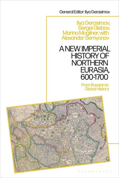 New Imperial History Of Northern Eurasia, 600-1700, A: From Russian To Global History