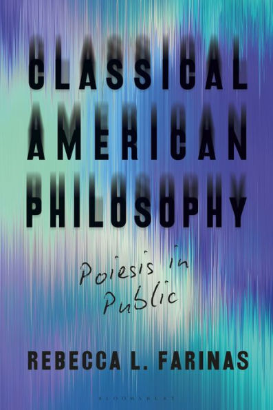 Classical American Philosophy: Poiesis In Public