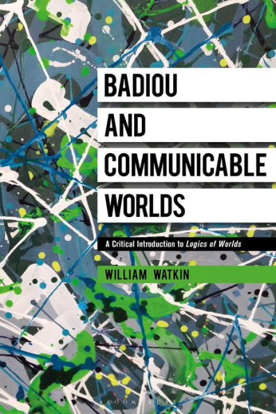 Badiou And Communicable Worlds: A Critical Introduction To Logics Of Worlds