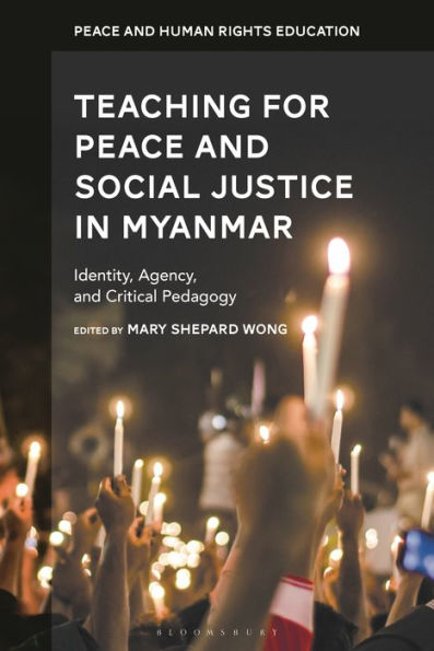 Teaching For Peace And Social Justice In Myanmar: Identity, Agency, And Critical Pedagogy (Peace And Human Rights Education)