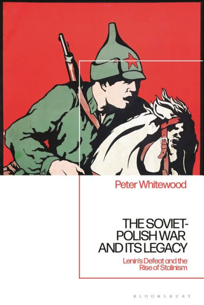 Soviet-Polish War And Its Legacy, The: Lenin's Defeat And The Rise Of Stalinism