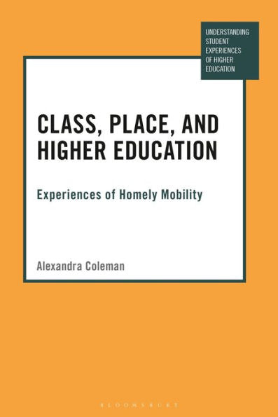 Class, Place, And Higher Education: Experiences Of Homely Mobility (Understanding Student Experiences Of Higher Education)