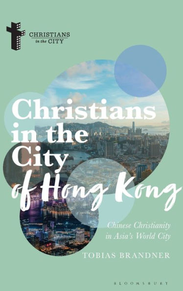 Christians In The City Of Hong Kong: Chinese Christianity In Asia's World City (Christians In The City: Studies In Contemporary Global Christianity)