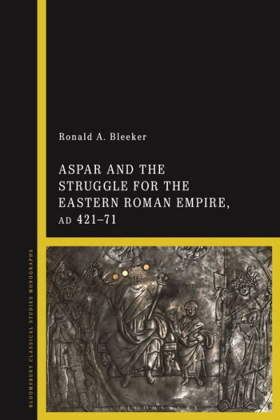 Aspar And The Struggle For The Eastern Roman Empire, Ad 421?1