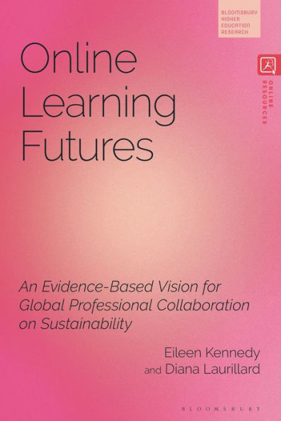 Online Learning Futures: An Evidence Based Vision For Global Professional Collaboration On Sustainability (Bloomsbury Higher Education Research)