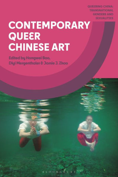 Contemporary Queer Chinese Art (Queering China: Transnational Genders And Sexualities)