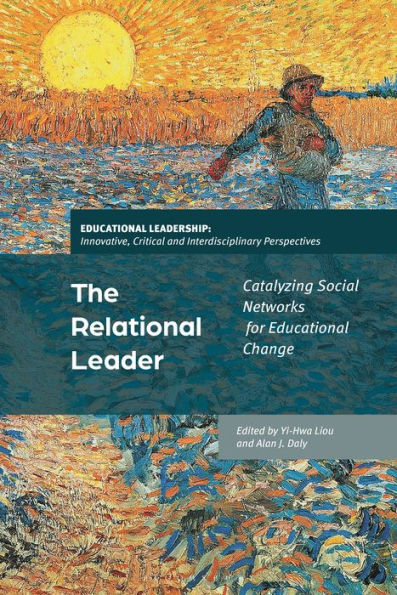 Relational Leader, The: Catalyzing Social Networks For Educational Change (Educational Leadership: Innovative, Critical And Interdisciplinary Perspectives)