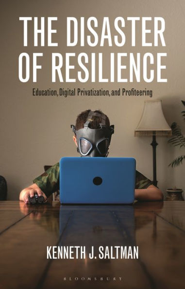 Disaster Of Resilience, The: Education, Digital Privatization, And Profiteering