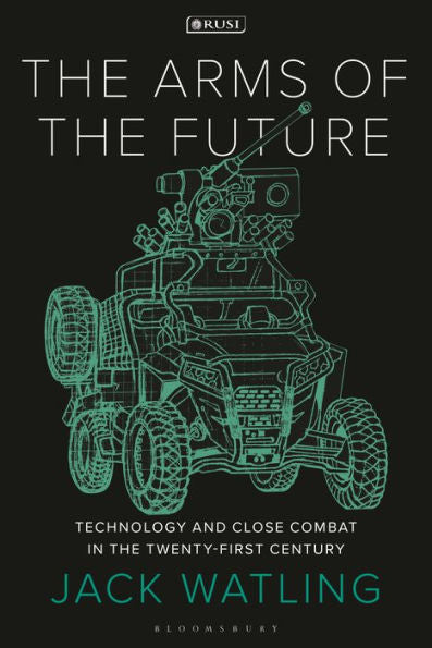 The Arms Of The Future: Technology And Close Combat In The Twenty-First Century (New Perspectives On Defence And Security)