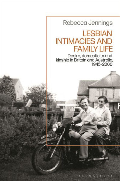 Lesbian Intimacies And Family Life: Desire, Domesticity And Kinship In Britain And Australia, 1945-2000