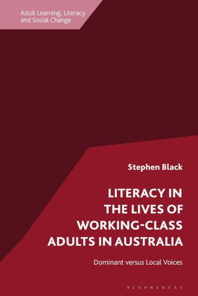 Literacy In The Lives Of Working-Class Adults In Australia: Dominant Versus Local Voices (Adult Learning, Literacy And Social Change)