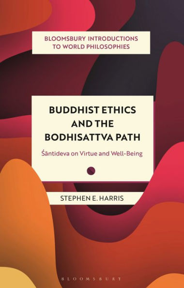 Buddhist Ethics And The Bodhisattva Path: Santideva On Virtue And Well-Being (Bloomsbury Introductions To World Philosophies)