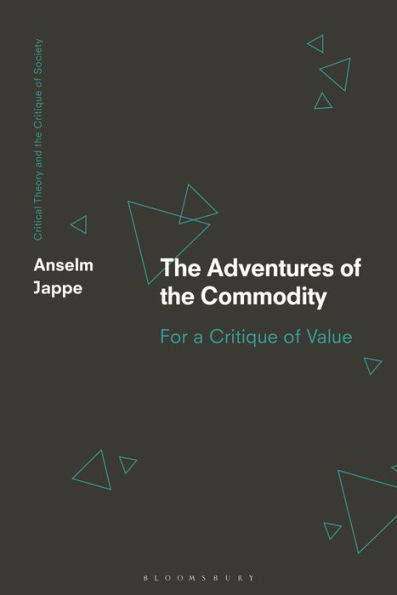 Adventures Of The Commodity, The: For A Critique Of Value (Critical Theory And The Critique Of Society)