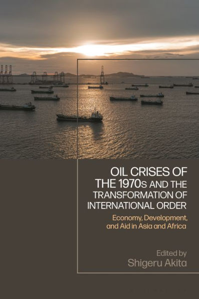 Oil Crises Of The 1970S And The Transformation Of International Order: Economy, Development, And Aid In Asia And Africa