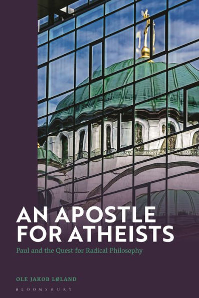 Apostle For Atheists, An: Paul And The Quest For Radical Philosophy