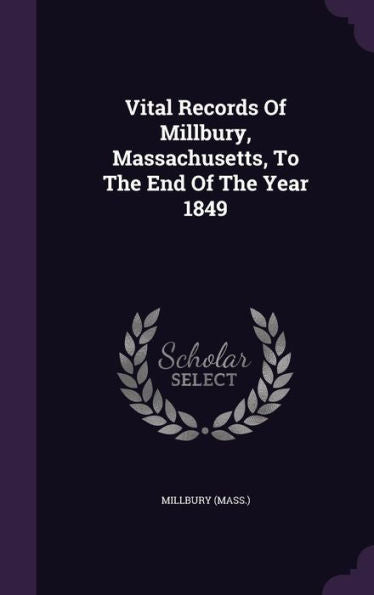 Vital Records Of Millbury, Massachusetts, To The End Of The Year 1849