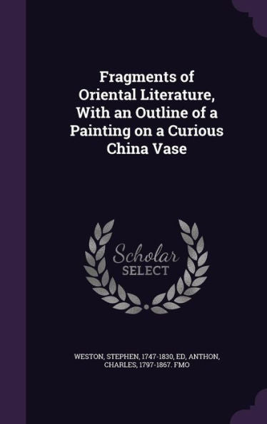 Fragments Of Oriental Literature, With An Outline Of A Painting On A Curious China Vase