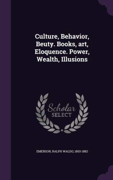 Culture, Behavior, Beuty. Books, Art, Eloquence. Power, Wealth, Illusions
