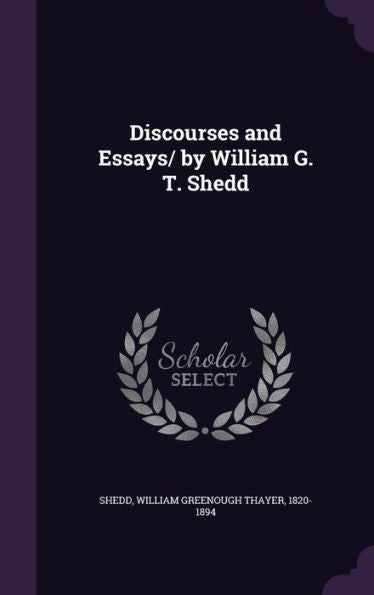 Discourses And Essays/ By William G. T. Shedd