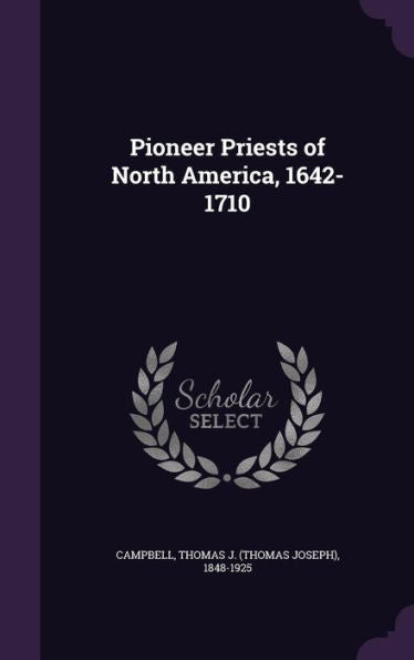 Pioneer Priests Of North America, 1642-1710