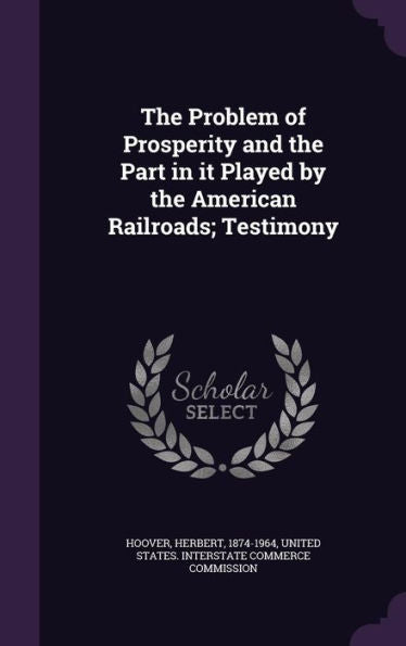 The Problem Of Prosperity And The Part In It Played By The American Railroads; Testimony