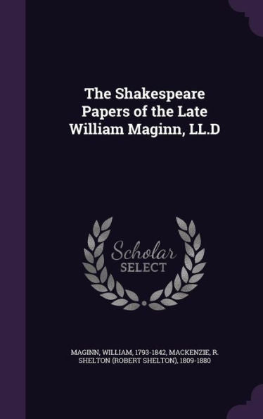 The Shakespeare Papers Of The Late William Maginn, Ll.D