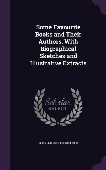 Some Favourite Books And Their Authors. With Biographical Sketches And Illustrative Extracts