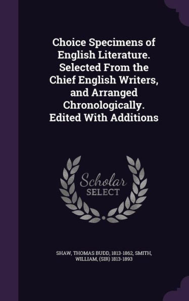 Choice Specimens Of English Literature. Selected From The Chief English Writers, And Arranged Chronologically. Edited With Additions