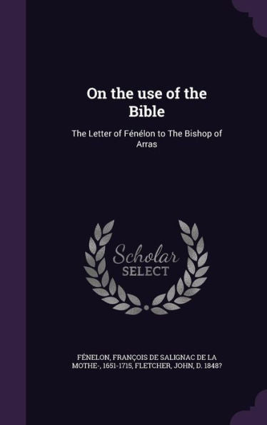 On The Use Of The Bible: The Letter Of Fen?on To The Bishop Of Arras