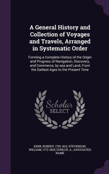 A General History And Collection Of Voyages And Travels, Arranged In Systematic Order: Forming A Complete History Of The Origin And Progress Of ... From The Earliest Ages To The Present Time