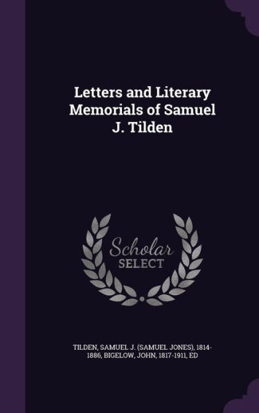 Letters And Literary Memorials Of Samuel J. Tilden