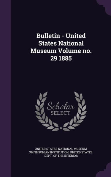 Bulletin - United States National Museum Volume No. 29 1885