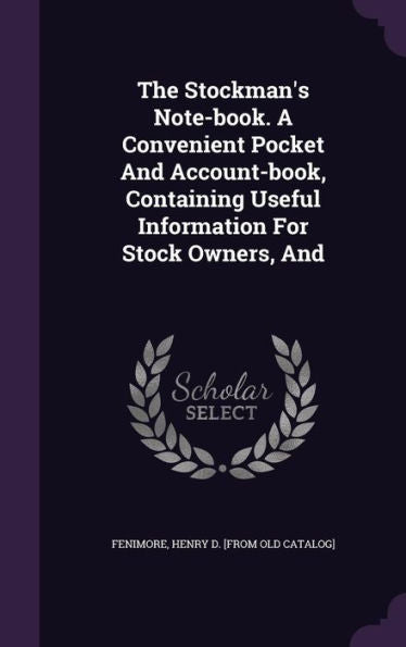 The Stockman's Note-Book. A Convenient Pocket And Account-Book, Containing Useful Information For Stock Owners, And