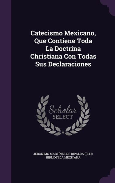 Catecismo Mexicano, Que Contiene Toda La Doctrina Christiana Con Todas Sus Declaraciones