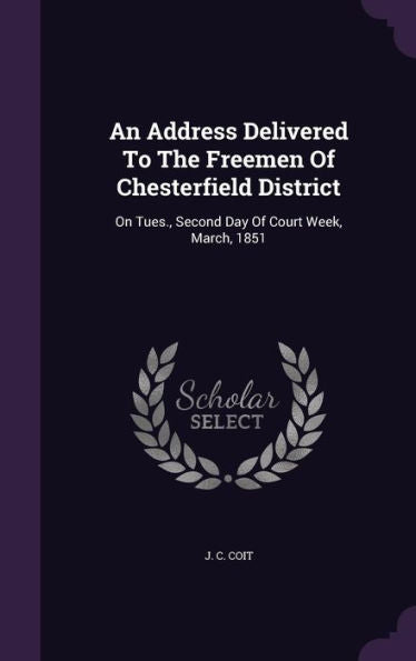 An Address Delivered To The Freemen Of Chesterfield District: On Tues., Second Day Of Court Week, March, 1851