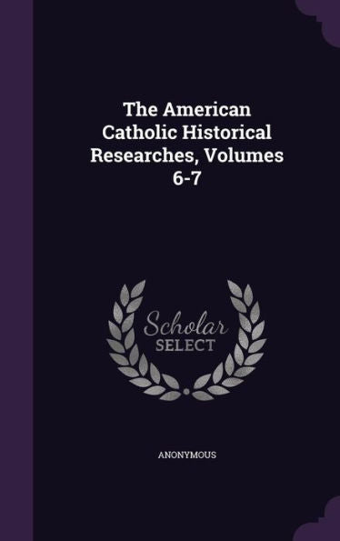 The American Catholic Historical Researches, Volumes 6-7