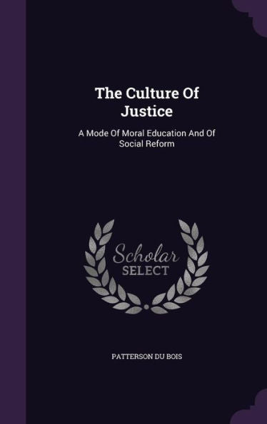 The Culture Of Justice: A Mode Of Moral Education And Of Social Reform