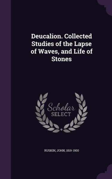 Deucalion. Collected Studies Of The Lapse Of Waves, And Life Of Stones