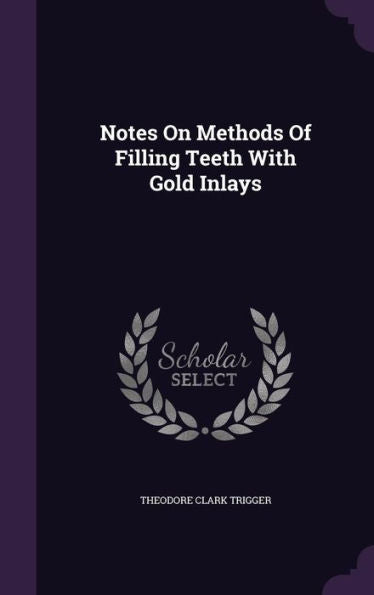 Notes On Methods Of Filling Teeth With Gold Inlays