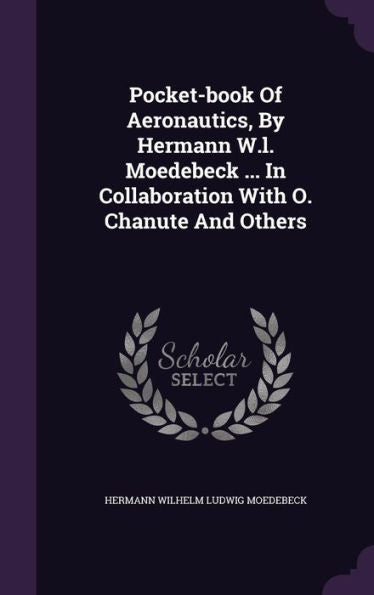 Pocket-Book Of Aeronautics, By Hermann W.L. Moedebeck ... In Collaboration With O. Chanute And Others