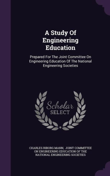 A Study Of Engineering Education: Prepared For The Joint Committee On Engineering Education Of The National Engineering Societies