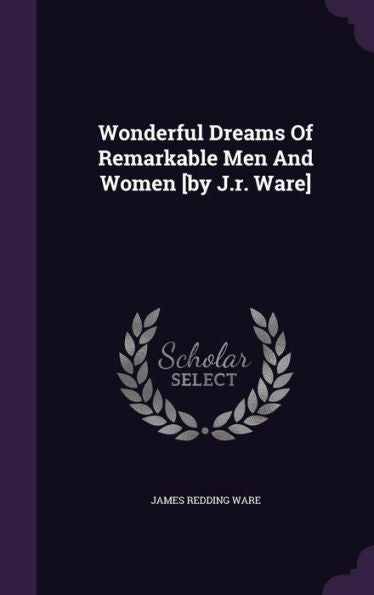 Wonderful Dreams Of Remarkable Men And Women [By J.R. Ware]