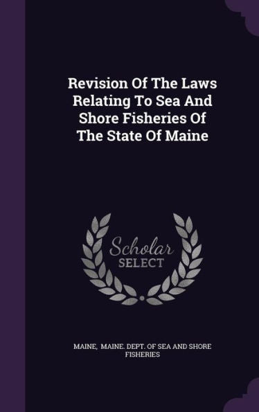 Revision Of The Laws Relating To Sea And Shore Fisheries Of The State Of Maine
